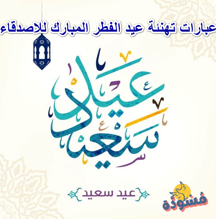 عبارات تهنئة عيد الفطر المبارك للاصدقاء